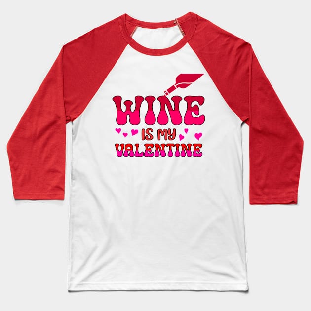 Wine is my valentine Baseball T-Shirt by A Zee Marketing